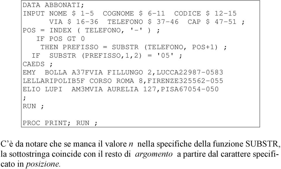 LELLARIPOLIB5F CORSO ROMA 8,FIRENZE325562-055 ELIO LUPI AM3MVIA AURELIA 127,PISA67054-050 ; RUN ; PROC PRINT; RUN ; C è da notare che se manca