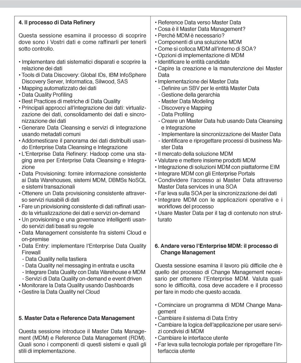 Data Quality Profiling Best Practices di metriche di Data Quality Principali approcci all integrazione dei dati: virtualizzazione dei dati, consolidamento dei dati e sincronizzazione dei dati