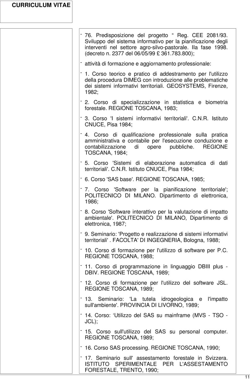 Corso teorico e pratico di addestramento per l'utilizzo della procedura DIMEG con introduzione alle problematiche dei sistemi informativi territoriali. GEOSYSTEMS, Firenze, 1982; - 2.