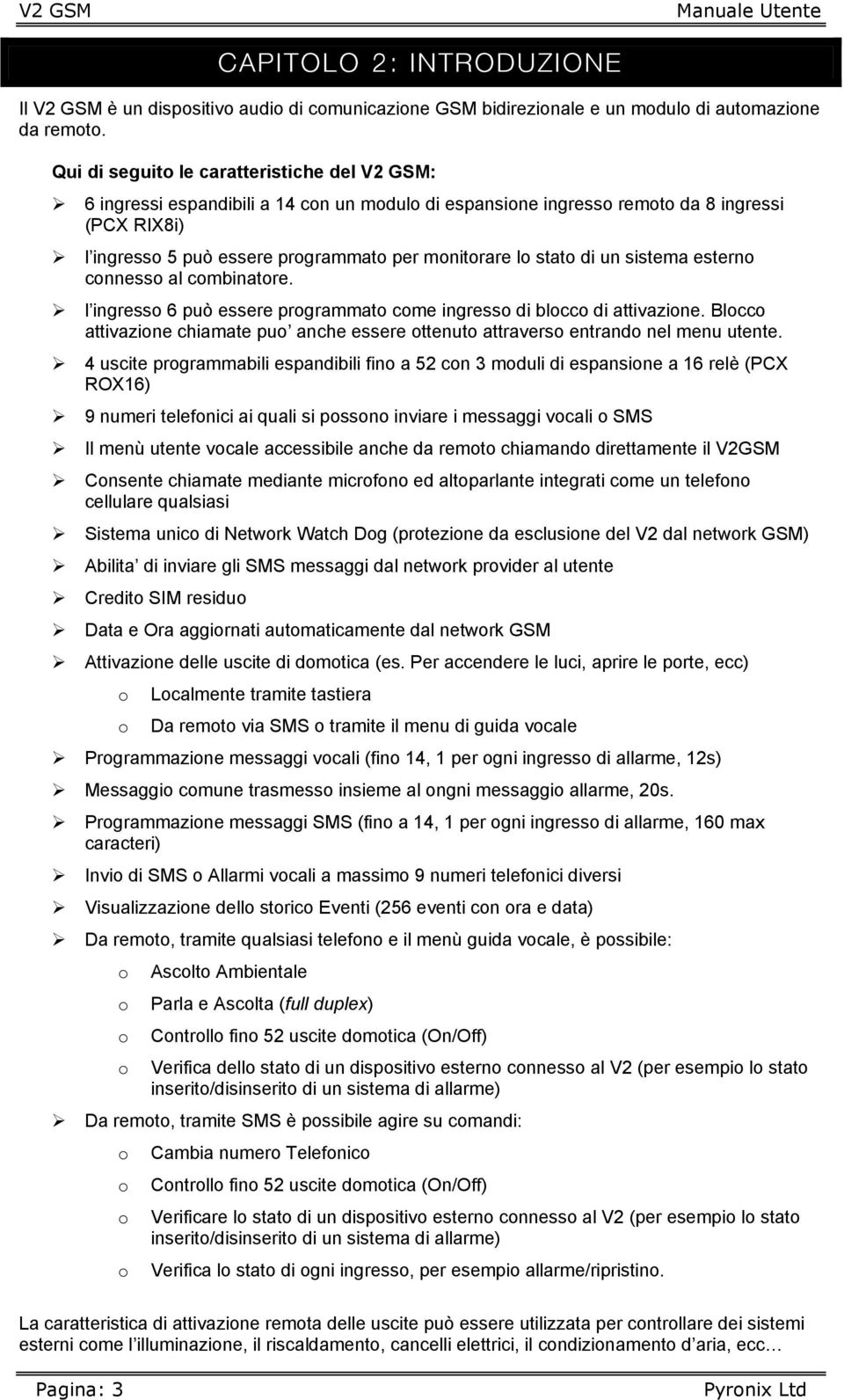 di un sistema esterno connesso al combinatore. l ingresso 6 può essere programmato come ingresso di blocco di attivazione.