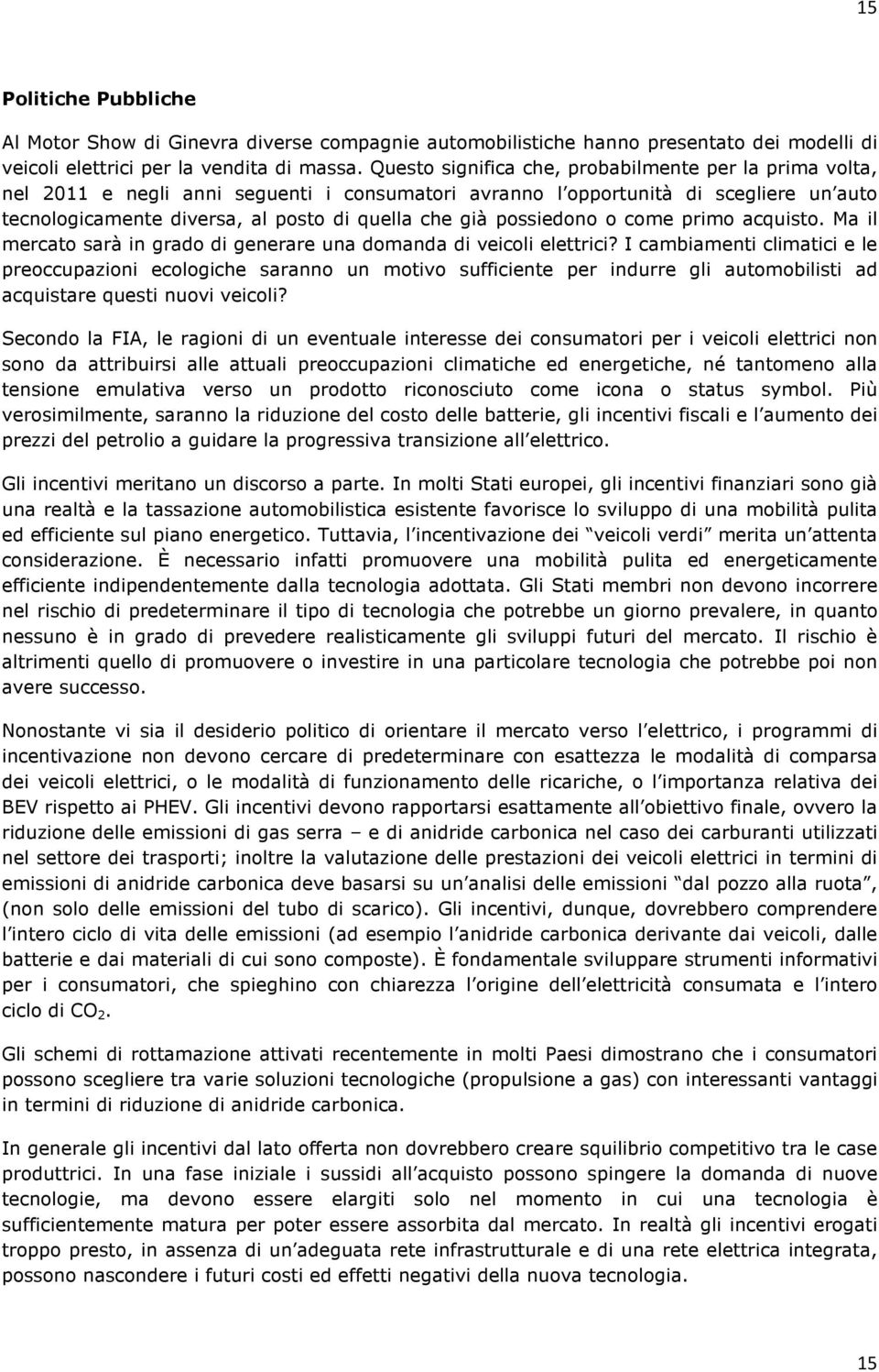 possiedono o come primo acquisto. Ma il mercato sarà in grado di generare una domanda di veicoli elettrici?