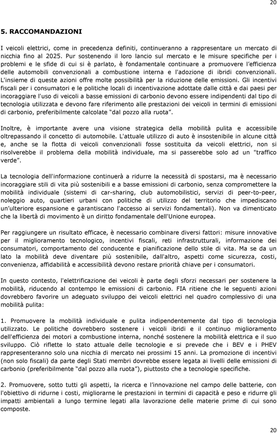 combustione interna e l'adozione di ibridi convenzionali. L'insieme di queste azioni offre molte possibilità per la riduzione delle emissioni.