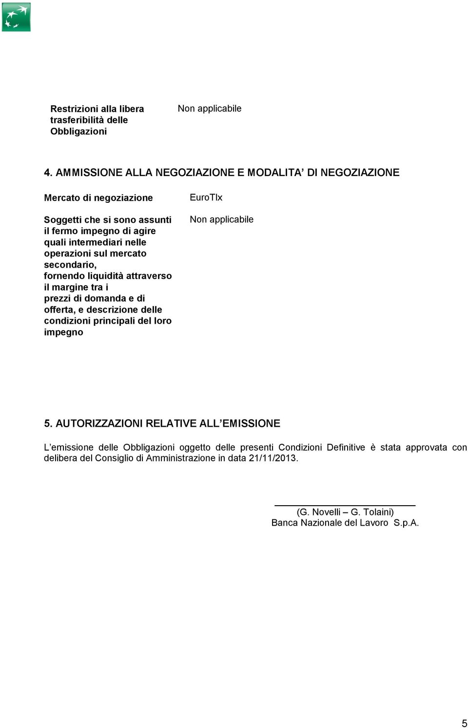 operazioni sul mercato secondario, fornendo liquidità attraverso il margine tra i prezzi di domanda e di offerta, e descrizione delle condizioni principali del loro