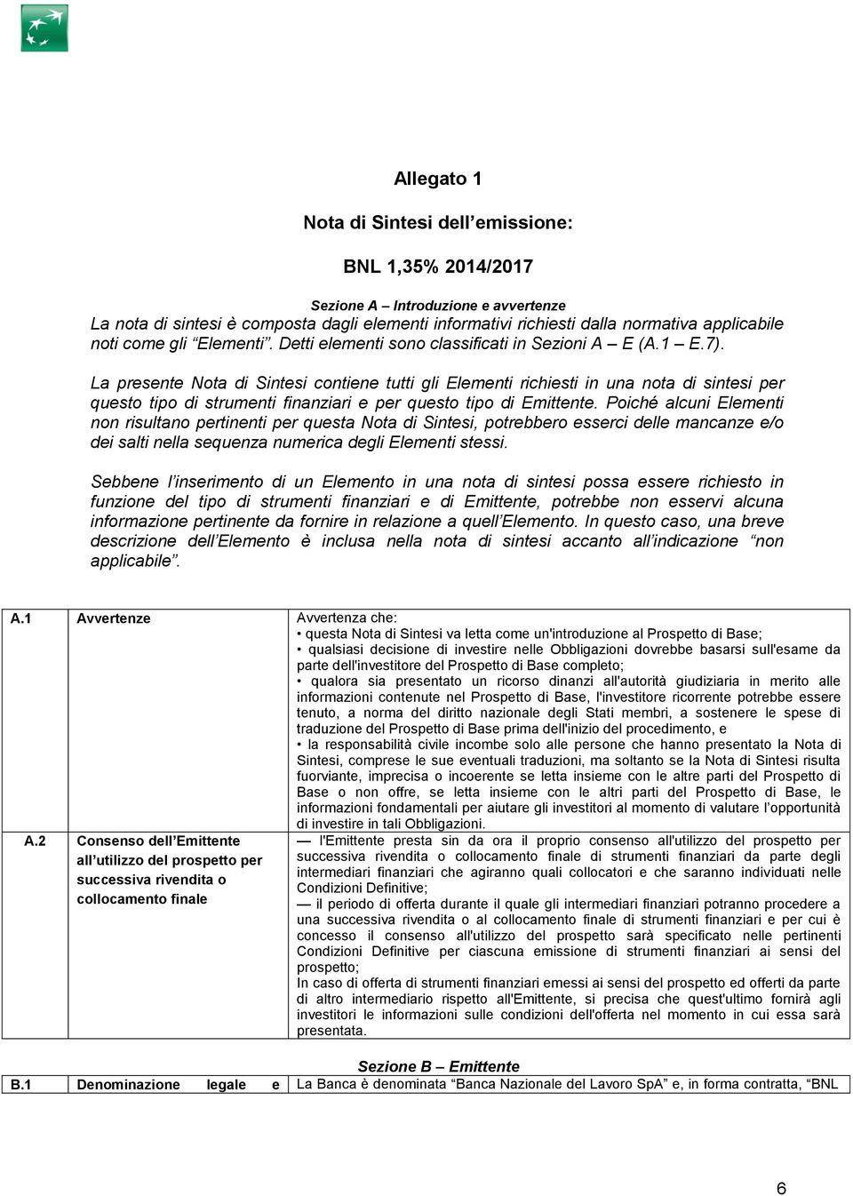 La presente Nota di Sintesi contiene tutti gli Elementi richiesti in una nota di sintesi per questo tipo di strumenti finanziari e per questo tipo di Emittente.