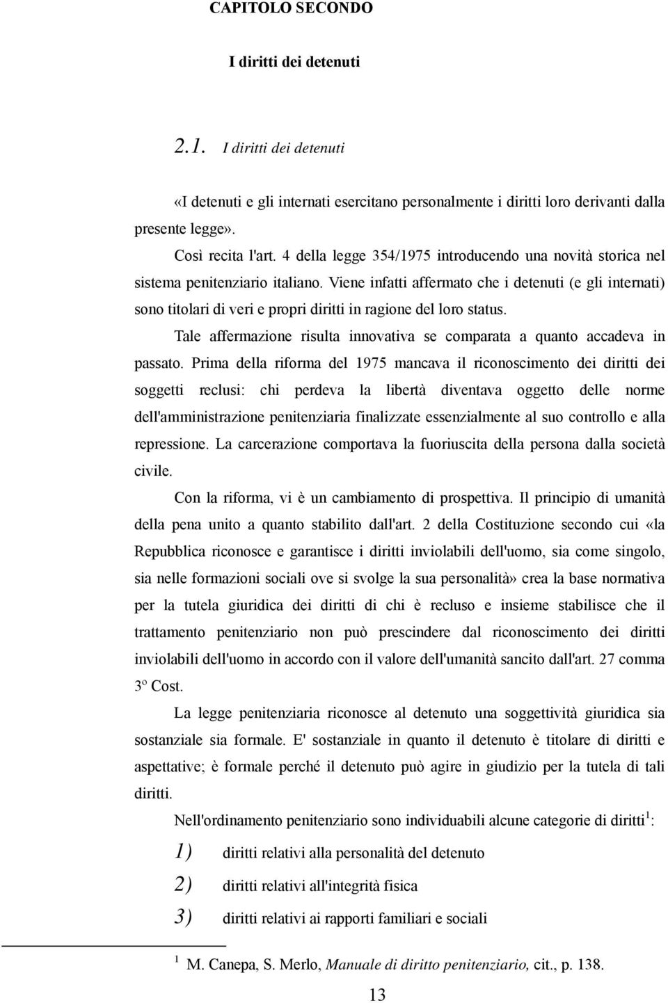 Viene infatti affermato che i detenuti (e gli internati) sono titolari di veri e propri diritti in ragione del loro status.