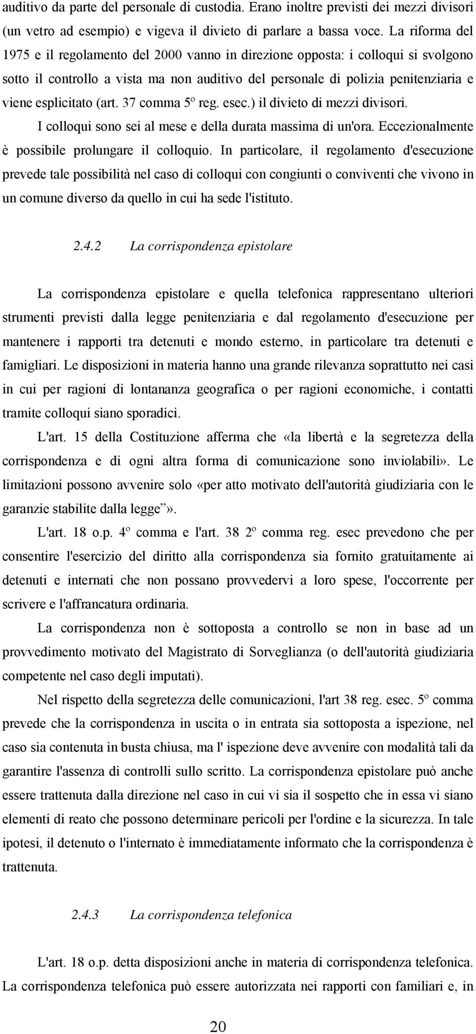 (art. 37 comma 5º reg. esec.) il divieto di mezzi divisori. I colloqui sono sei al mese e della durata massima di un'ora. Eccezionalmente è possibile prolungare il colloquio.