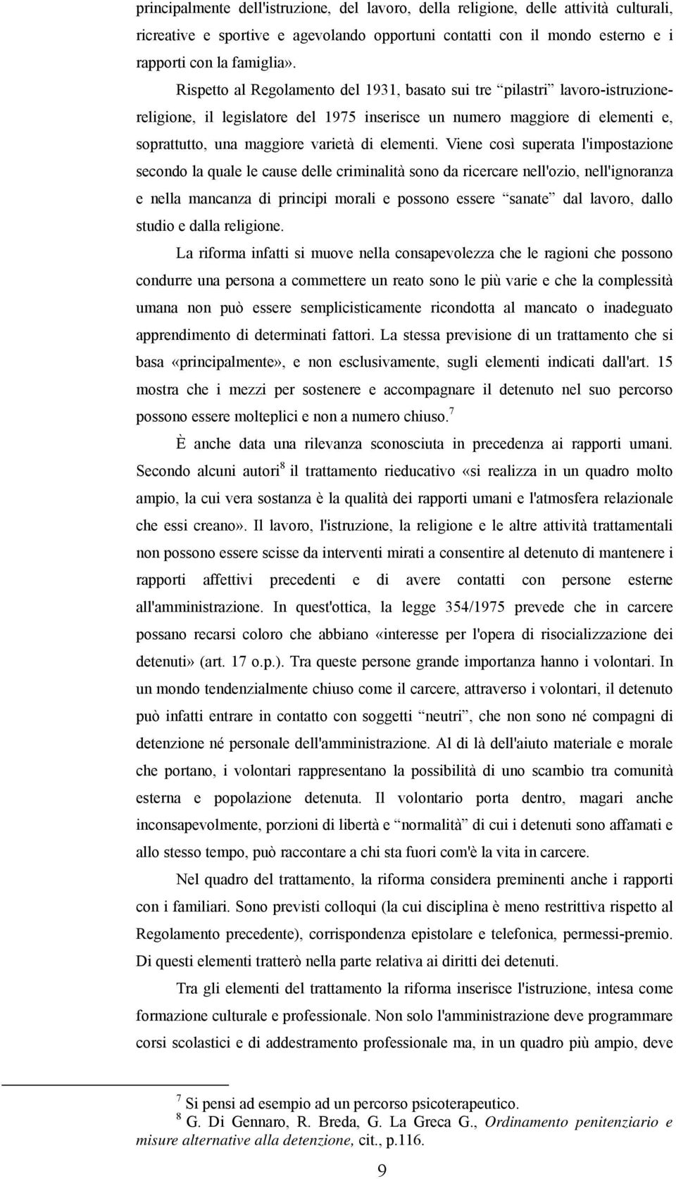 Viene così superata l'impostazione secondo la quale le cause delle criminalità sono da ricercare nell'ozio, nell'ignoranza e nella mancanza di principi morali e possono essere sanate dal lavoro,