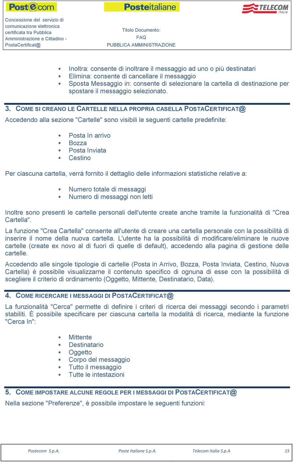 COME SI CREANO LE CARTELLE NELLA PROPRIA CASELLA POSTACERTIFICAT@ Accedend alla sezine "Cartelle" sn visibili le seguenti cartelle predefinite: Psta In arriv Bzza Psta Inviata Cestin Per ciascuna