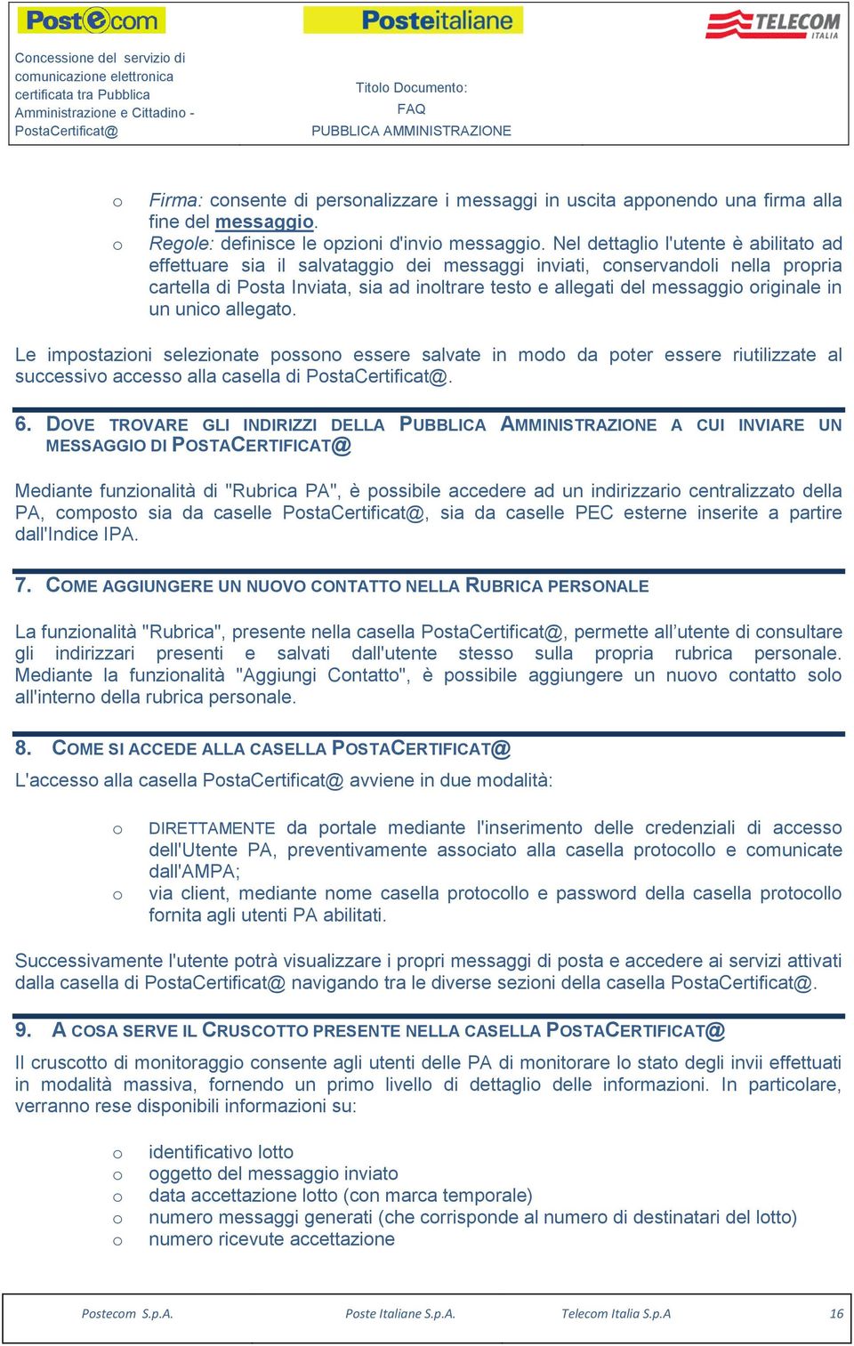 Nel dettagli l'utente è abilitat ad effettuare sia il salvataggi dei messaggi inviati, cnservandli nella prpria cartella di Psta Inviata, sia ad inltrare test e allegati del messaggi riginale in un