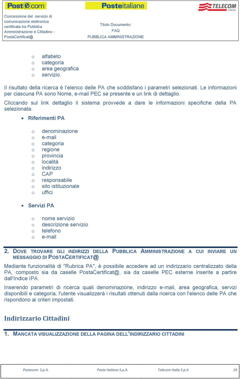 Cliccand sul link dettagli il sistema prvvede a dare le infrmazini specifiche della PA selezinata: Riferimenti PA denminazine e-mail categria regine prvincia lcalità indirizz CAP respnsabile sit