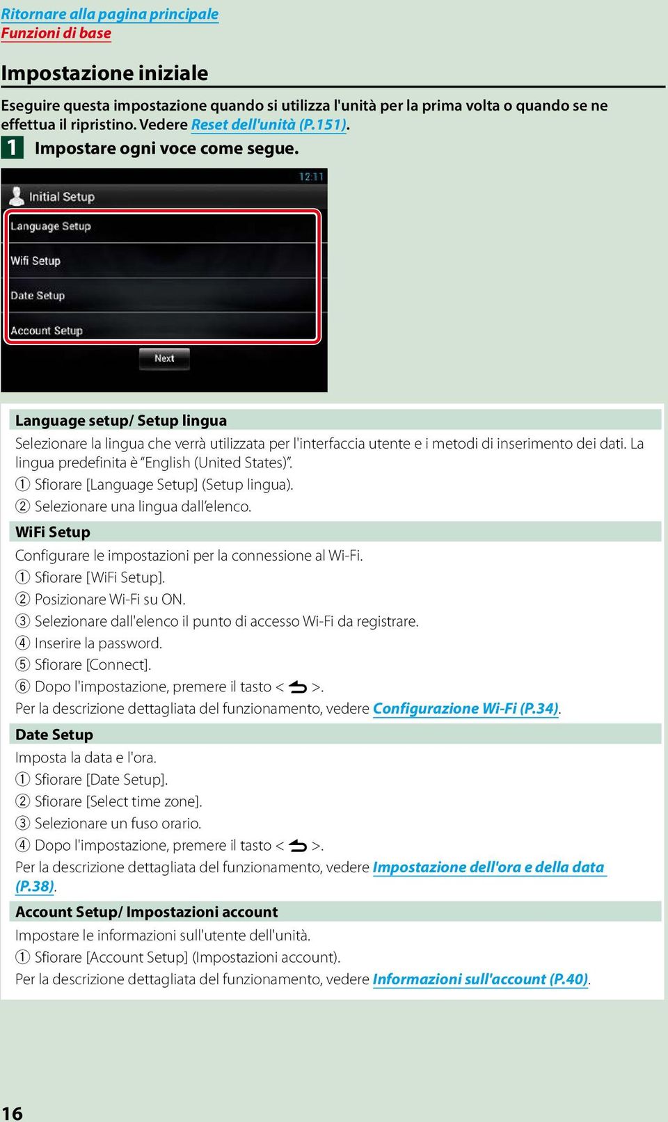 La lingua predefinita è English (United States). 1 Sfiorare [Language Setup] (Setup lingua). 2 Selezionare una lingua dall elenco. WiFi Setup Configurare le impostazioni per la connessione al Wi-Fi.