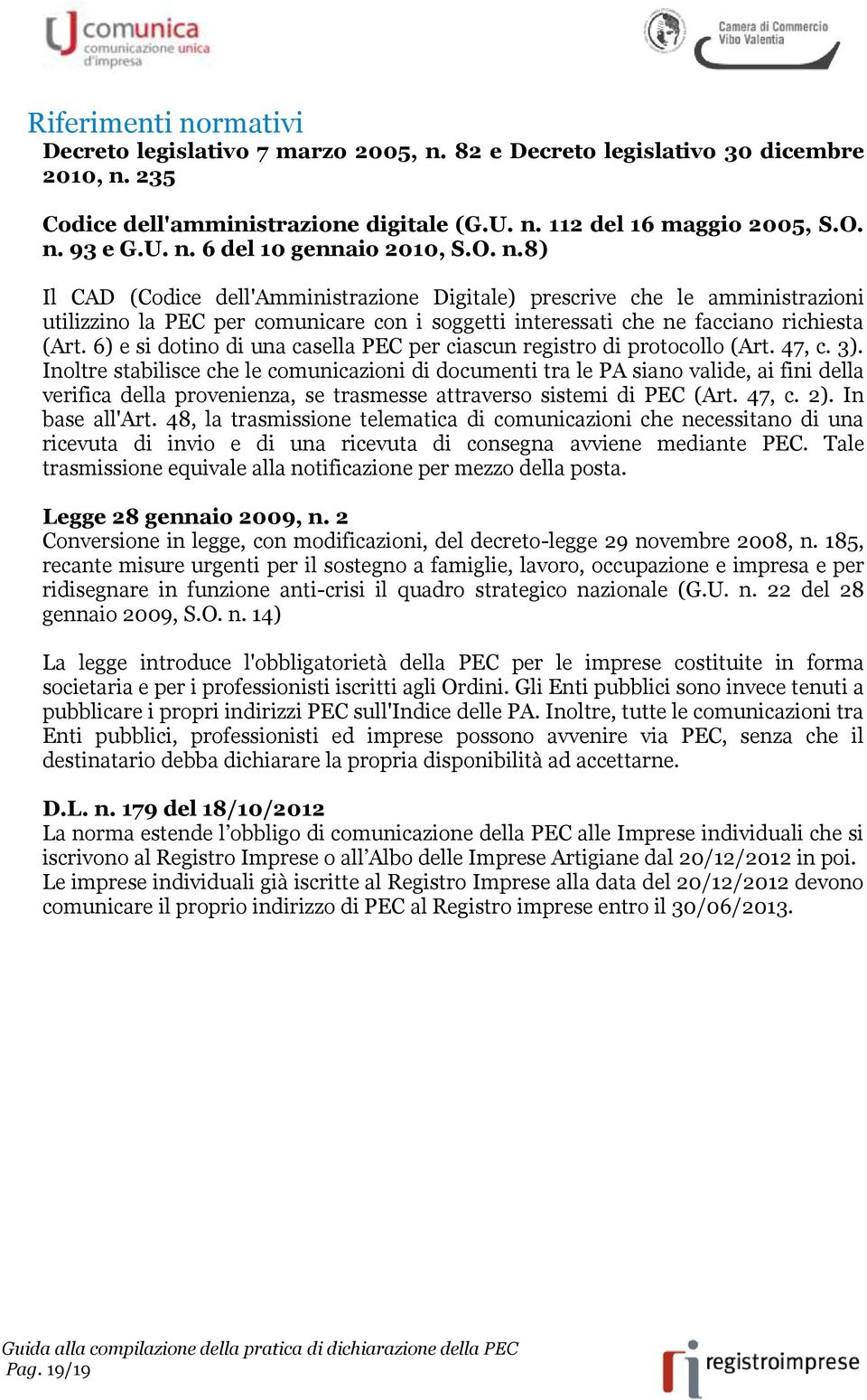 6) e si dotino di una casella PEC per ciascun registro di protocollo (Art. 47, c. 3).