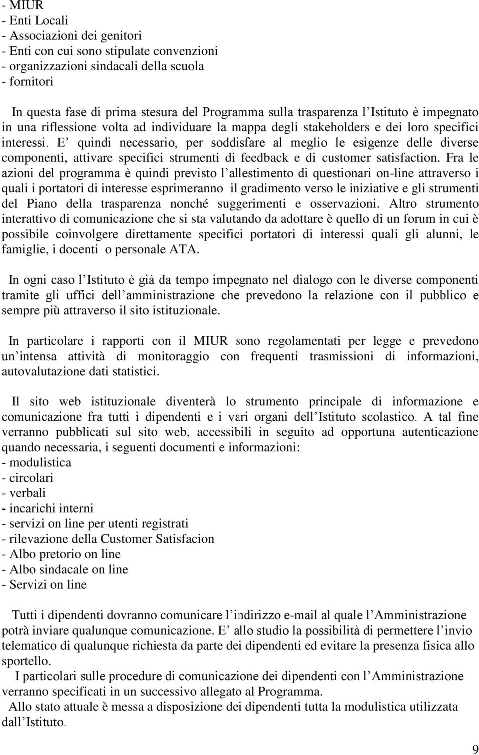 E quindi necessario, per soddisfare al meglio le esigenze delle diverse componenti, attivare specifici strumenti di feedback e di customer satisfaction.