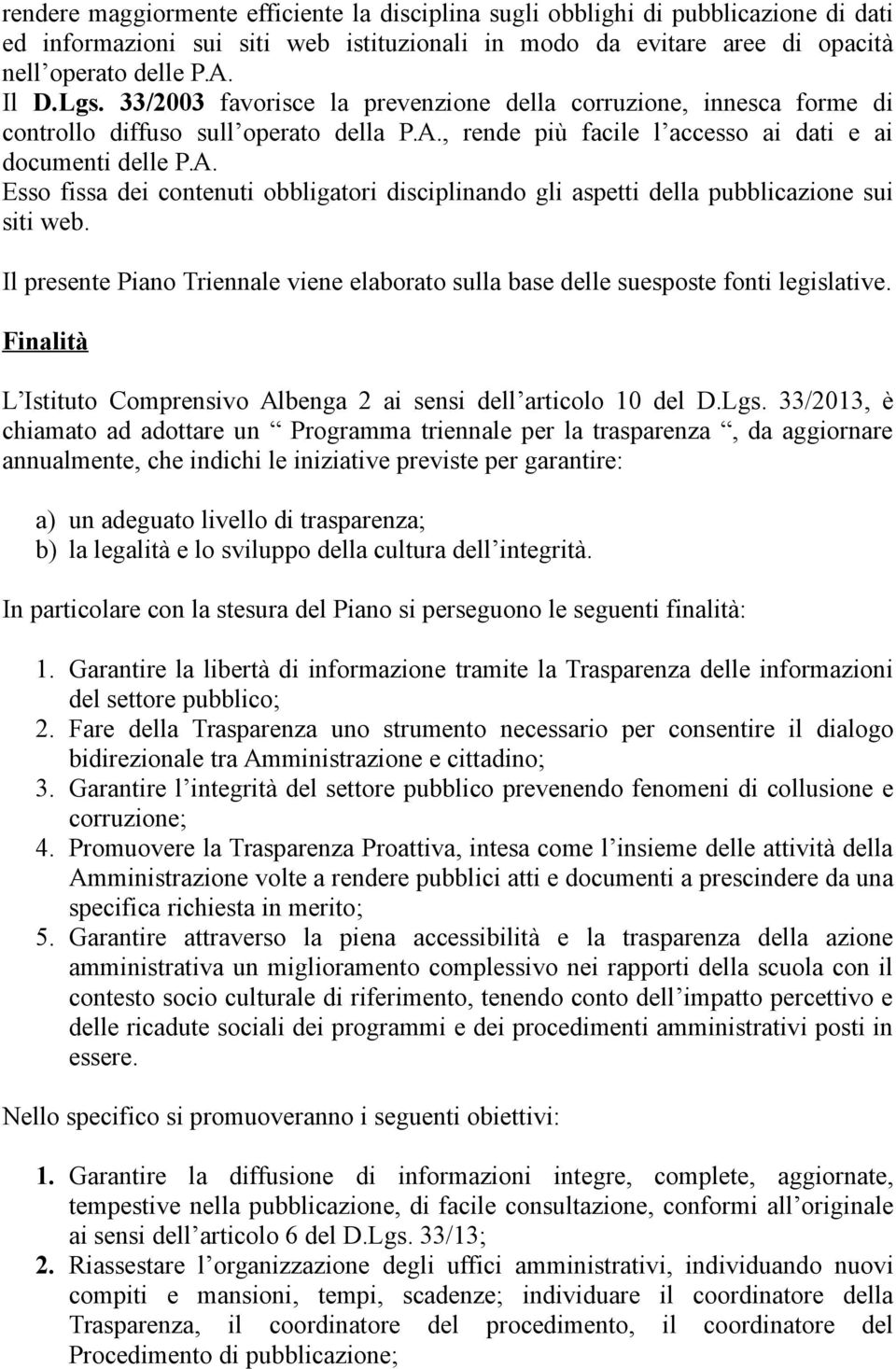 , rende più facile l accesso ai dati e ai documenti delle P.A. Esso fissa dei contenuti obbligatori disciplinando gli aspetti della pubblicazione sui siti web.