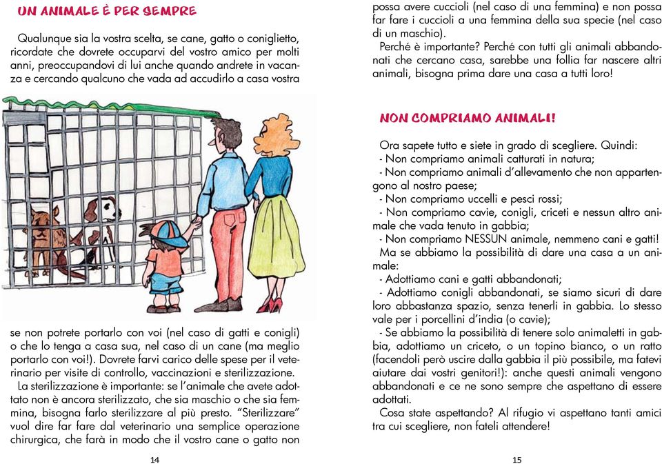 Perché è importante? Perché con tutti gli animali abbandonati che cercano casa, sarebbe una follia far nascere altri animali, bisogna prima dare una casa a tutti loro! Non compriamo animali!