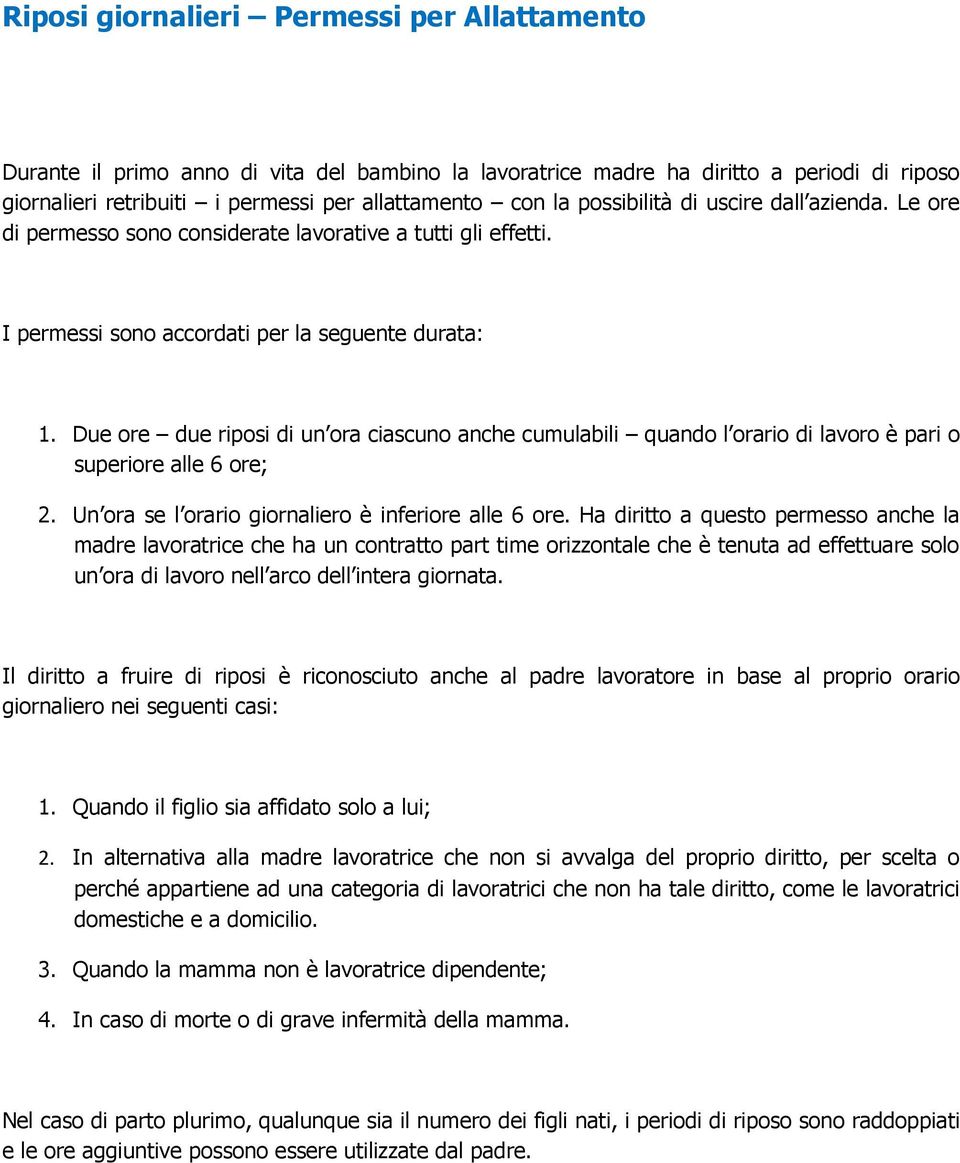 Due ore due riposi di un ora ciascuno anche cumulabili quando l orario di lavoro è pari o superiore alle 6 ore; 2. Un ora se l orario giornaliero è inferiore alle 6 ore.