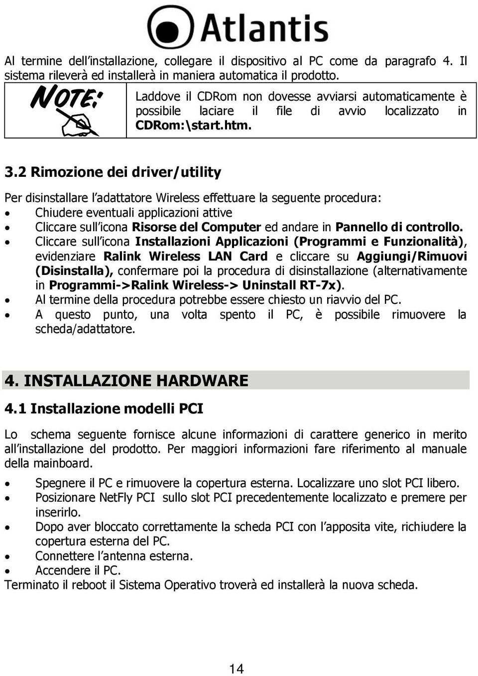 2 Rimozione dei driver/utility Per disinstallare l adattatore Wireless effettuare la seguente procedura: Chiudere eventuali applicazioni attive Cliccare sull icona Risorse del Computer ed andare in