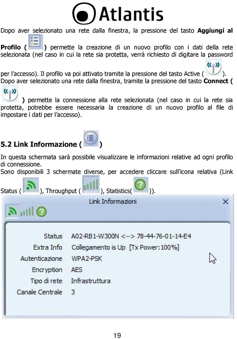 Dopo aver selezionato una rete dalla finestra, tramite la pressione del tasto Connect ( ) permette la connessione alla rete selezionata (nel caso in cui la rete sia protetta, potrebbe essere