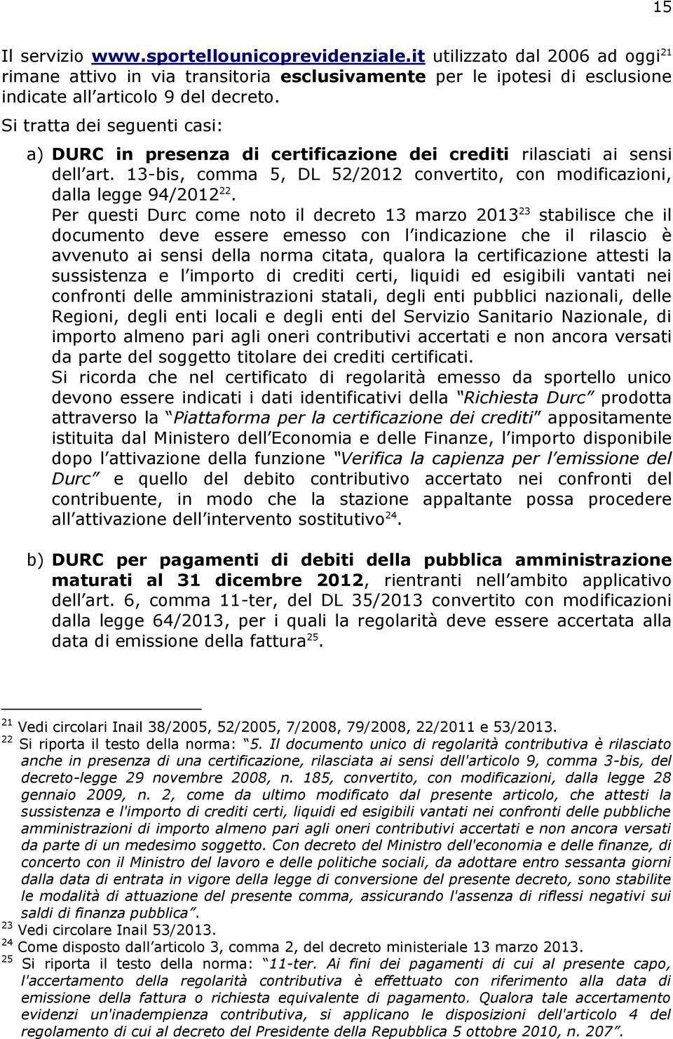 Per questi Durc come noto il decreto 13 marzo 2013 23 stabilisce che il documento deve essere emesso con l indicazione che il rilascio è avvenuto ai sensi della norma citata, qualora la