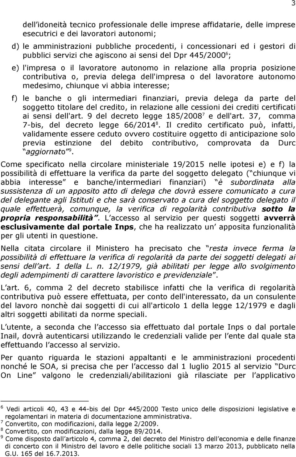 autonomo medesimo, chiunque vi abbia interesse; f) le banche o gli intermediari finanziari, previa delega da parte del soggetto titolare del credito, in relazione alle cessioni dei crediti