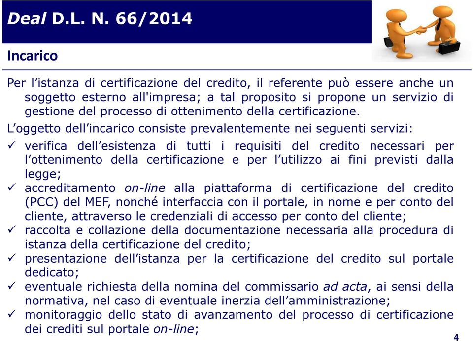 L oggetto dell incarico consiste prevalentemente nei seguenti servizi: verifica dell esistenza di tutti i requisiti del credito necessari per l ottenimento della certificazione e per l utilizzo ai