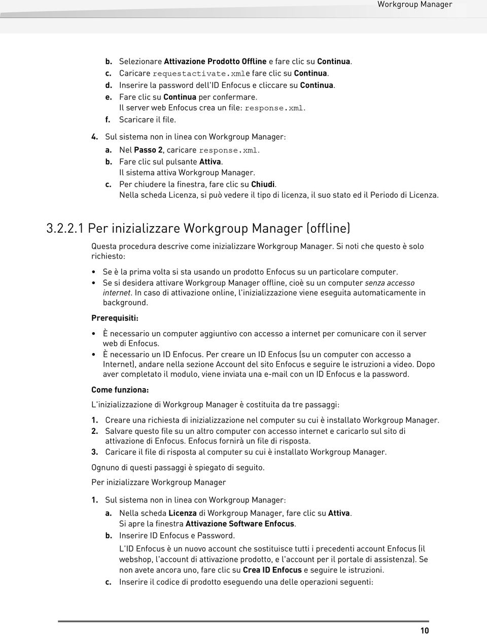 Il sistema attiva Workgroup Manager. c. Per chiudere la finestra, fare clic su Chiudi. Nella scheda Licenza, si può vedere il tipo di licenza, il suo stato ed il Periodo di Licenza. 3.2.