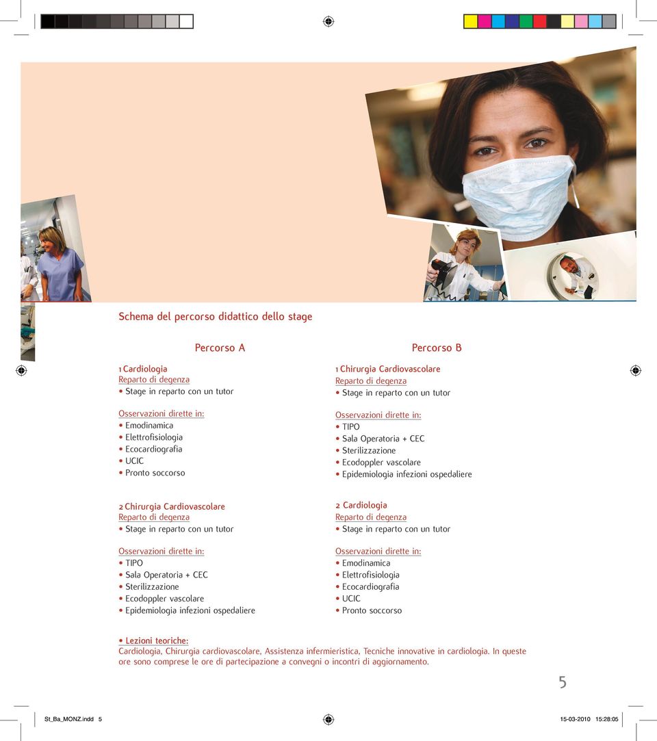 infezioni ospedaliere 2 Chirurgia Cardiovascolare Reparto di degenza Stage in reparto con un tutor Osservazioni dirette in: TIPO Sala Operatoria + CEC Sterilizzazione Ecodoppler vascolare