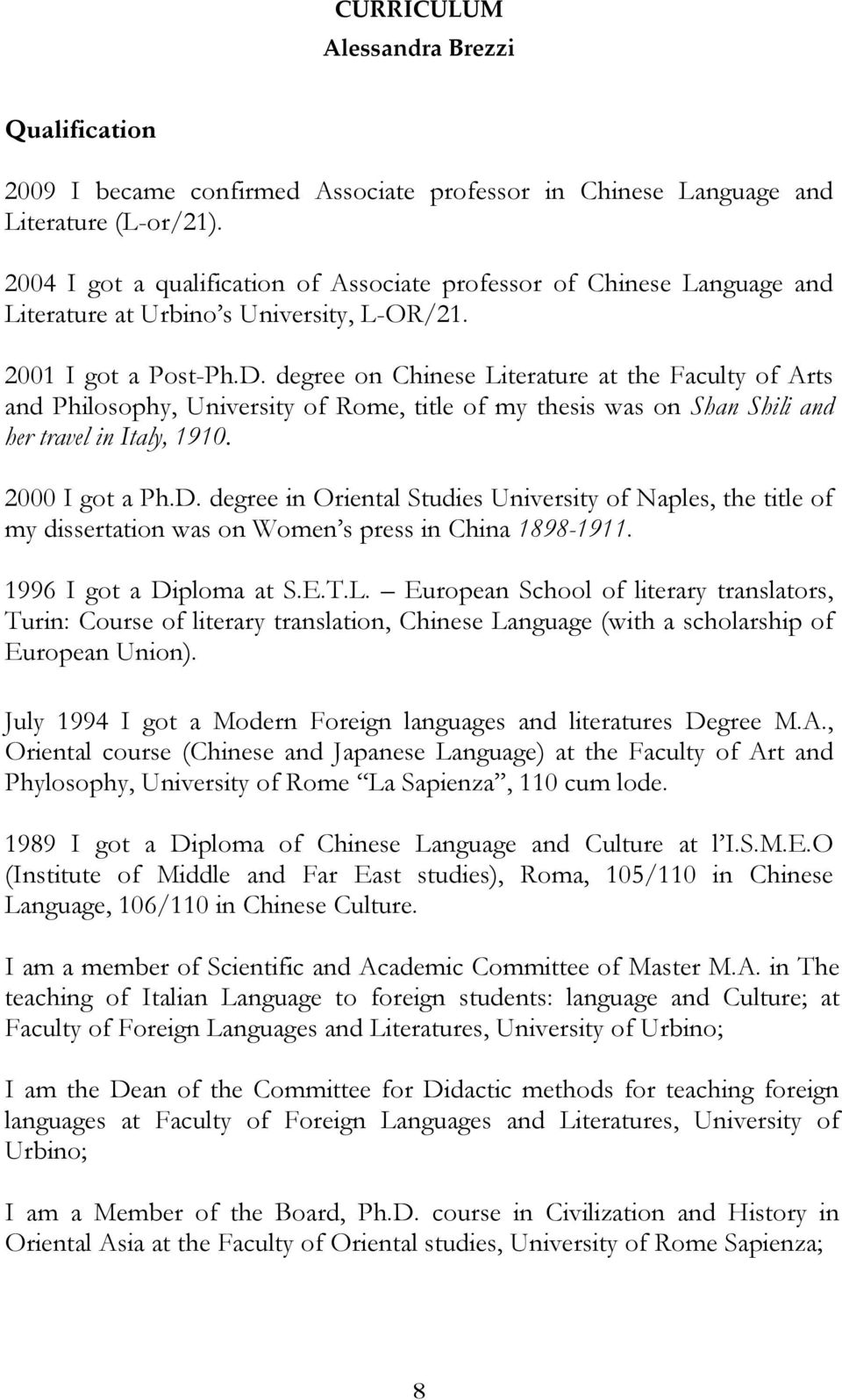 degree on Chinese Literature at the Faculty of Arts and Philosophy, University of Rome, title of my thesis was on Shan Shili and her travel in Italy, 1910. 2000 I got a Ph.D.