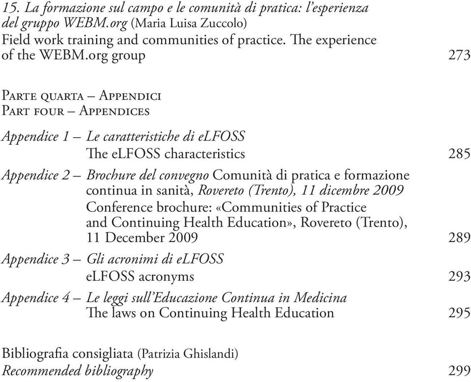 continua in sanità, Rovereto (Trento), 11 dicembre 2009 Conference brochure: «Communities of Practice and Continuing Health Education», Rovereto (Trento), 11 December 2009 289 Appendice 3 Gli