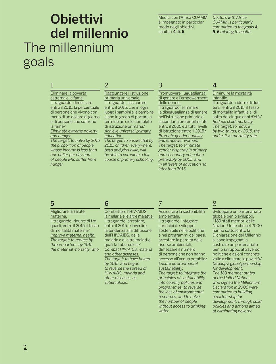 Il traguardo: dimezzare, entro il 2015, la percentuale di persone che vivono con meno di un dollaro al giorno e di persone che soffrono la fame/ Eliminate extreme poverty and hunger.