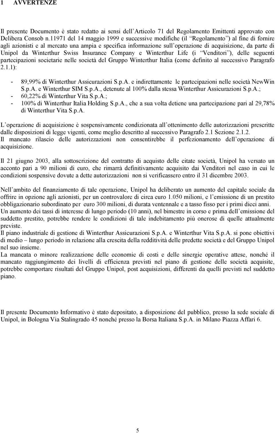 da Winterthur Swiss Insurance Company e Winterthur Life (i Venditori ), delle seguenti partecipazioni societarie nelle società del Gruppo Winterthur Italia (come definito al successivo Paragrafo 2.1.