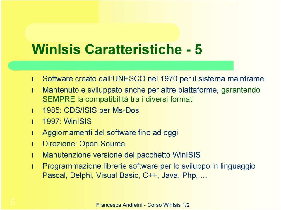 1997: WinISIS Aggiornamenti del software fino ad oggi Direzione: Open Source Manutenzione versione del pacchetto