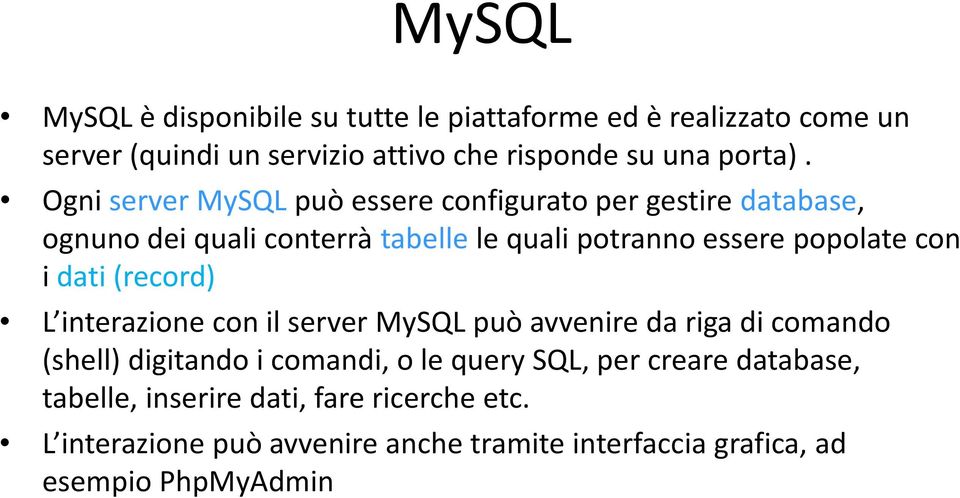 dati (record) L interazione con il server MySQL può avvenire da riga di comando (shell) digitando i comandi, o le query SQL, per creare