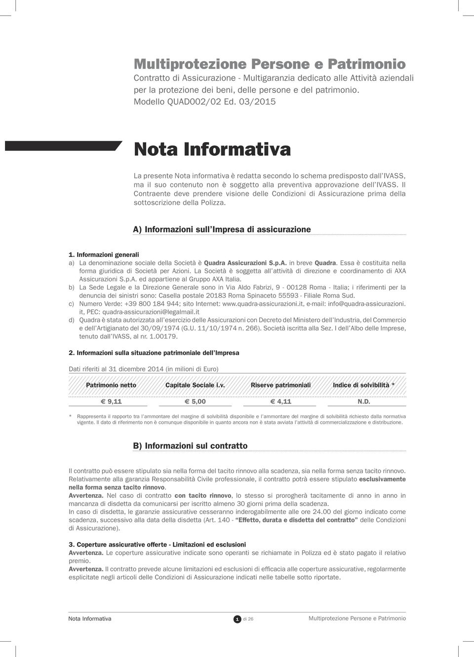 l Contraente deve prendere visione delle Condizioni di Assicurazione prima della sottoscrizione della Polizza. A) nformazioni sull mpresa di assicurazione 1.