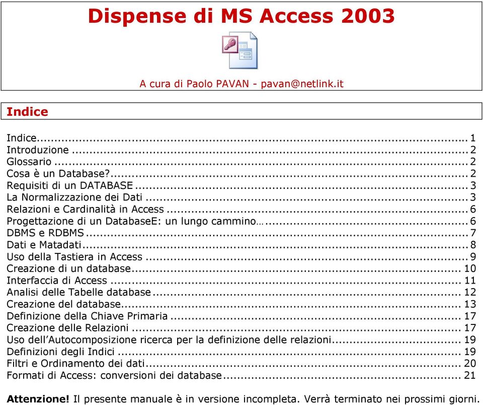 .. 9 Creazione di un database... 10 Interfaccia di Access... 11 Analisi delle Tabelle database... 12 Creazione del database... 13 Definizione della Chiave Primaria... 17 Creazione delle Relazioni.