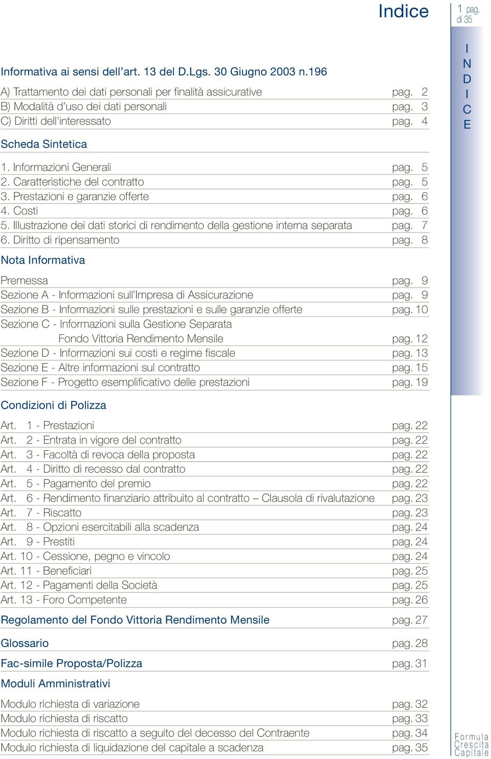 6 5. llustrazione dei dati storici di rendimento della gestione interna separata pag. 7 6. Diritto di ripensamento pag. 8 ota nformativa Premessa pag.