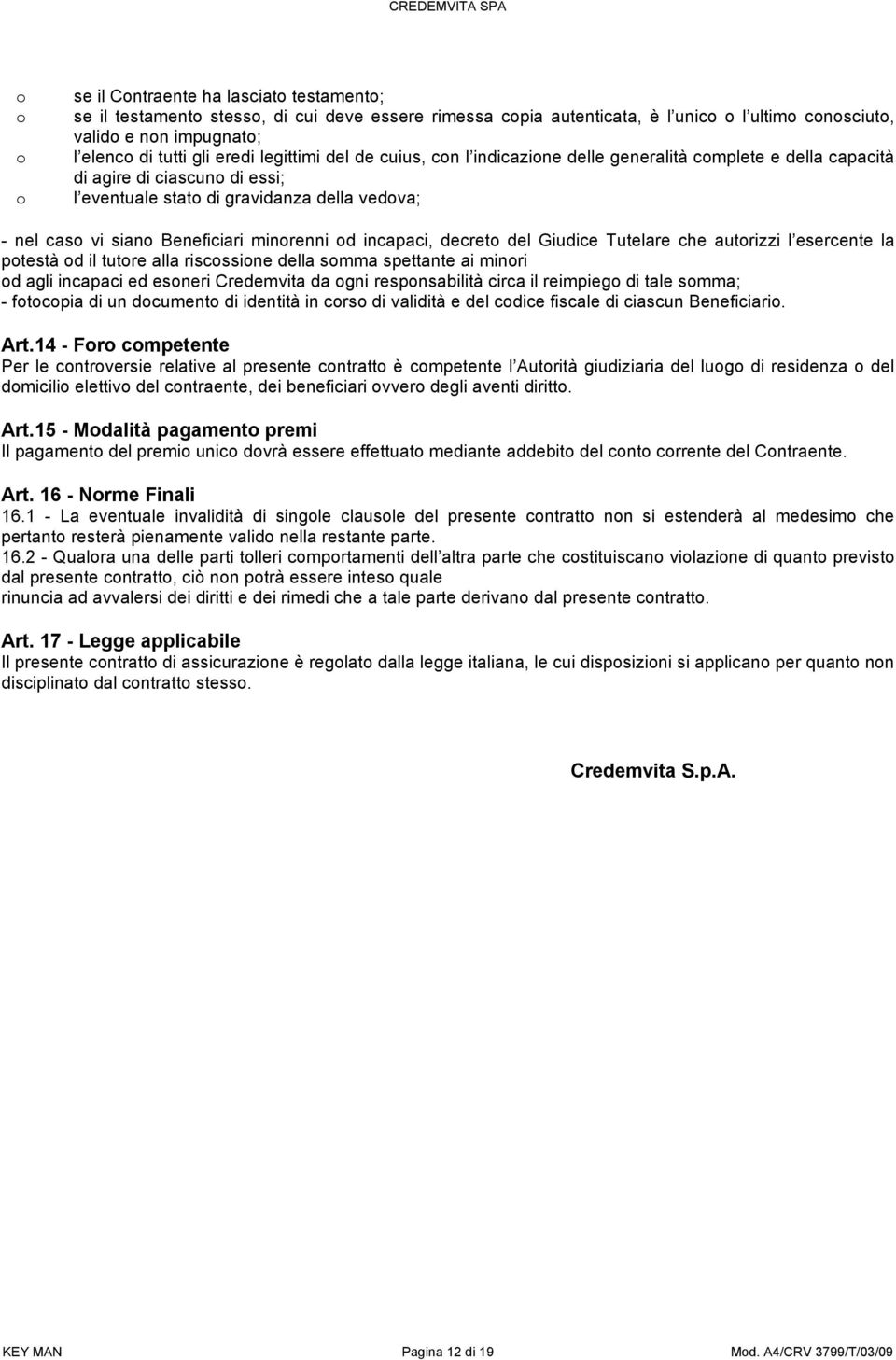 minorenni od incapaci, decreto del Giudice Tutelare che autorizzi l esercente la potestà od il tutore alla riscossione della somma spettante ai minori od agli incapaci ed esoneri Credemvita da ogni