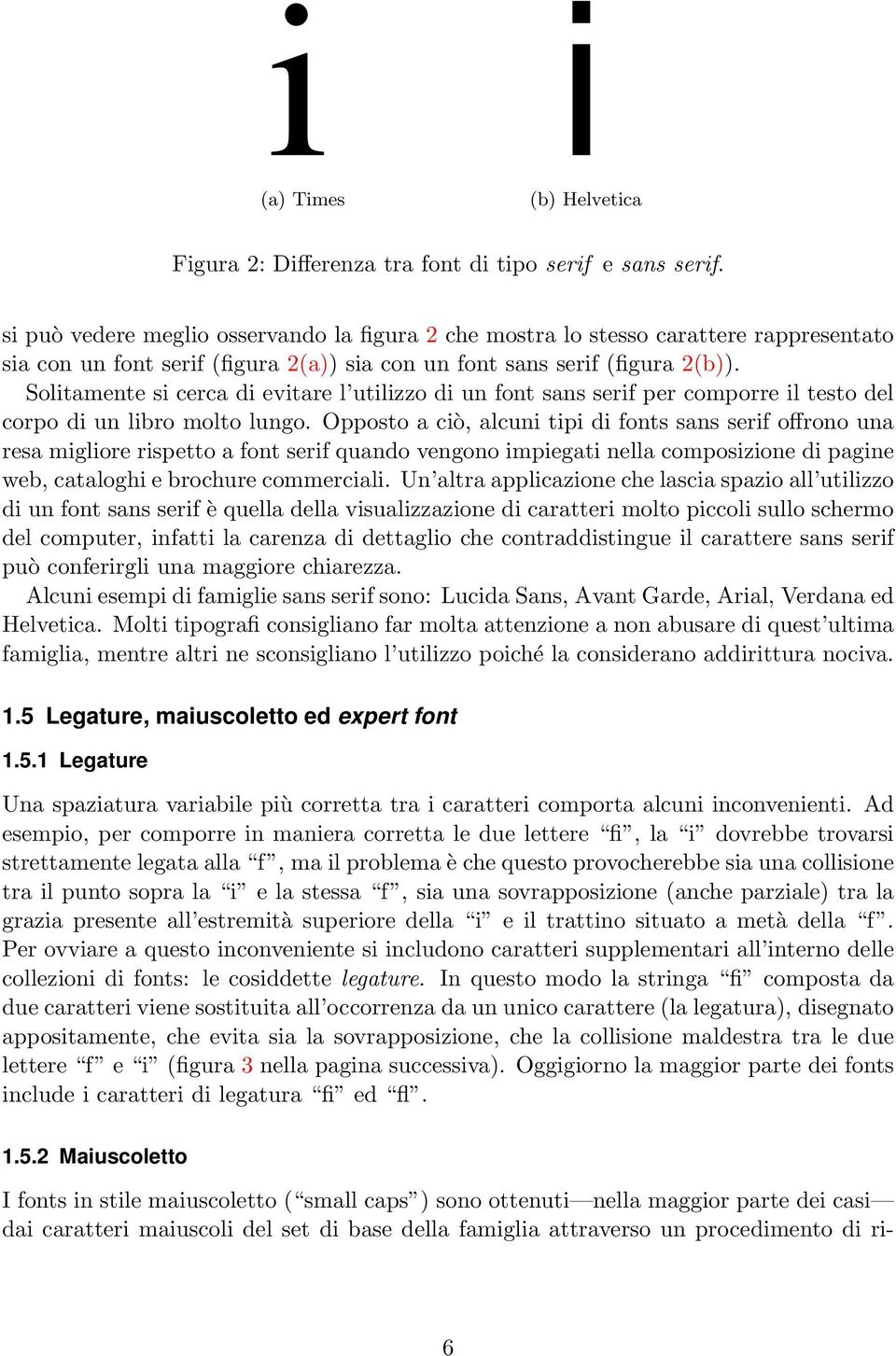 Solitamente si cerca di evitare l utilizzo di un font sans serif per comporre il testo del corpo di un libro molto lungo.