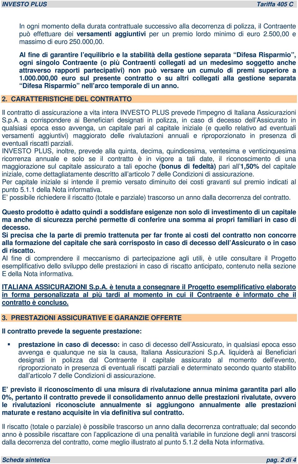 Al fine di garantire l equilibrio e la stabilità della gestione separata Difesa Risparmio, ogni singolo Contraente (o più Contraenti collegati ad un medesimo soggetto anche attraverso rapporti