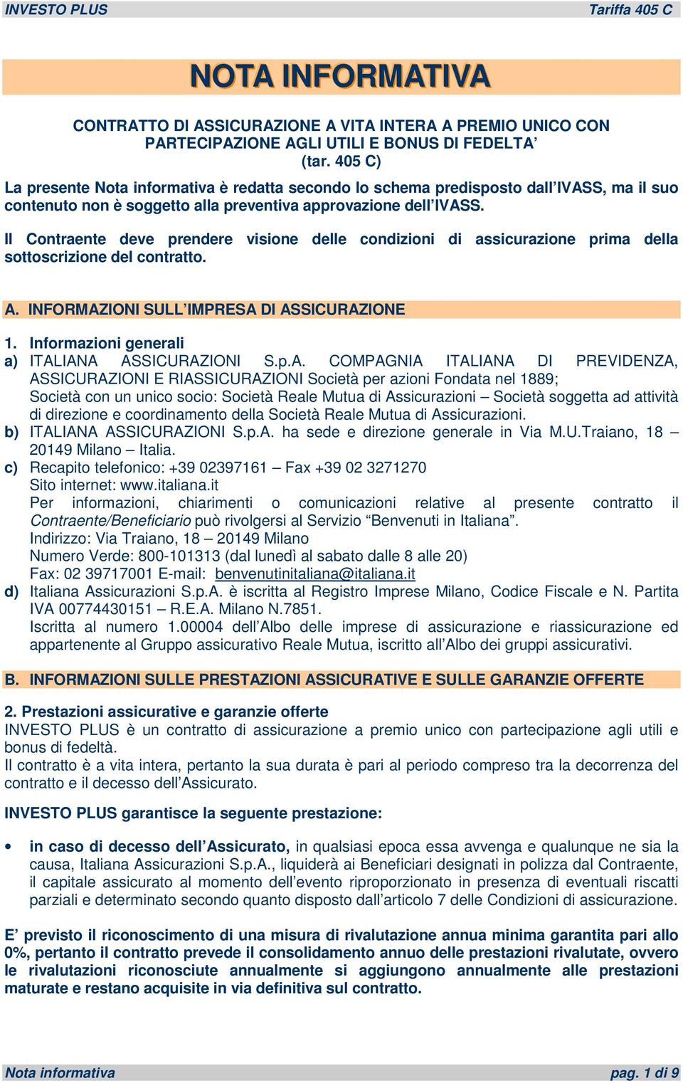 Il Contraente deve prendere visione delle condizioni di assicurazione prima della sottoscrizione del contratto. A. INFORMAZIONI SULL IMPRESA DI ASSICURAZIONE 1.