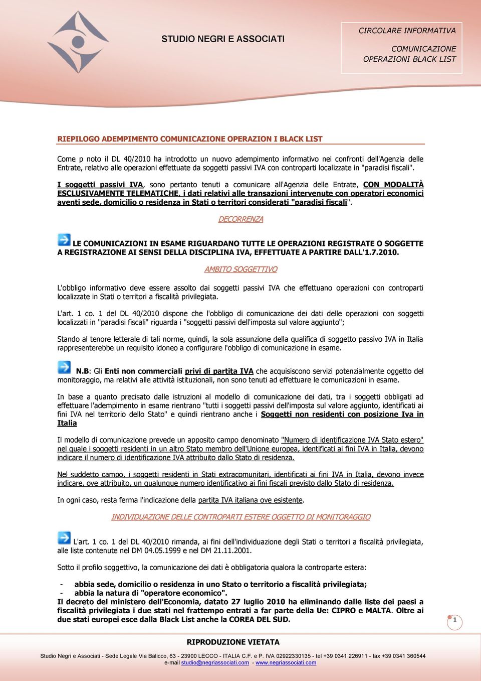 I soggetti passivi IVA, sono pertanto tenuti a comunicare all'agenzia delle Entrate, CON MODALITÀ ESCLUSIVAMENTE TELEMATICHE, i dati relativi alle transazioni intervenute con operatori economici