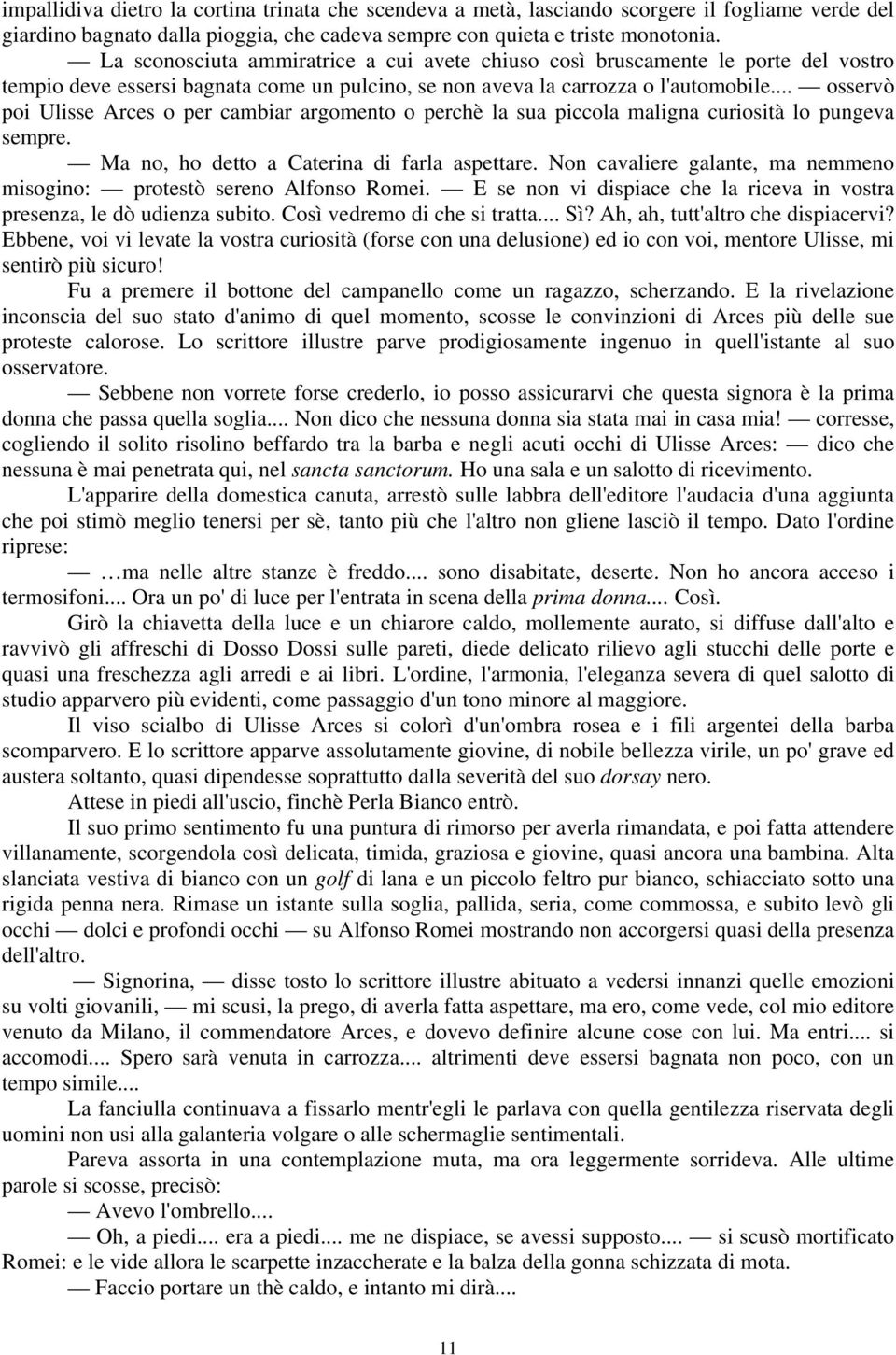 .. osservò poi Ulisse Arces o per cambiar argomento o perchè la sua piccola maligna curiosità lo pungeva sempre. Ma no, ho detto a Caterina di farla aspettare.