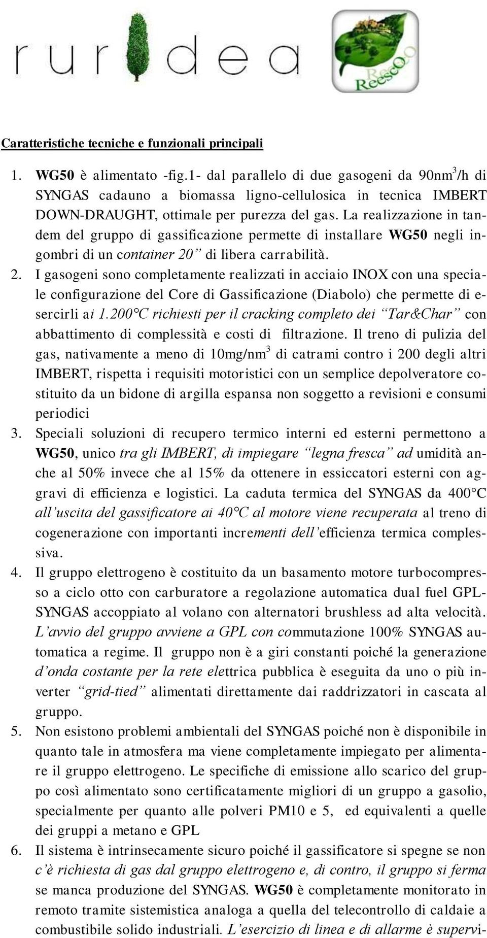 La realizzazione in tandem del gruppo di gassificazione permette di installare WG50 negli ingombri di un container 20