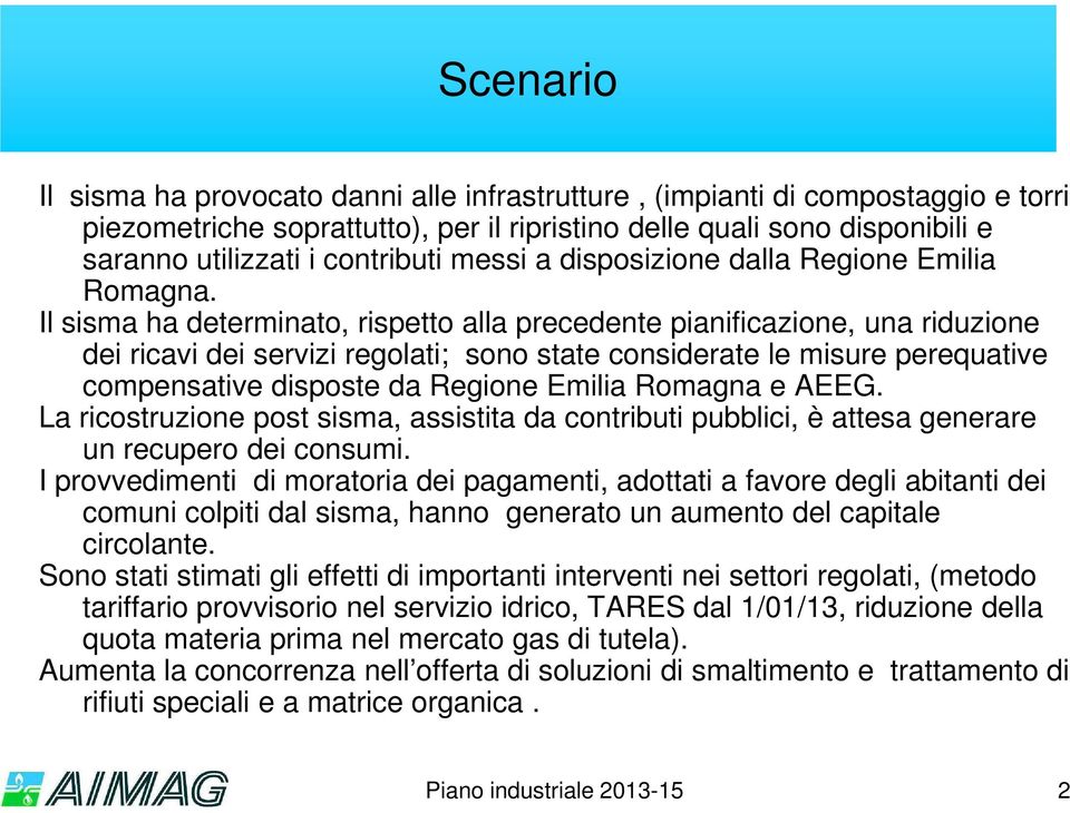 Il sisma ha determinato, rispetto alla precedente pianificazione, una riduzione dei ricavi dei servizi regolati; sono state considerate le misure perequative compensative disposte da Regione Emilia