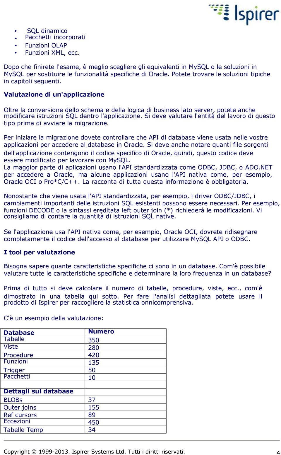 Valutazione di un'applicazione Oltre la conversione dello schema e della logica di business lato server, potete anche modificare istruzioni SQL dentro l'applicazione.