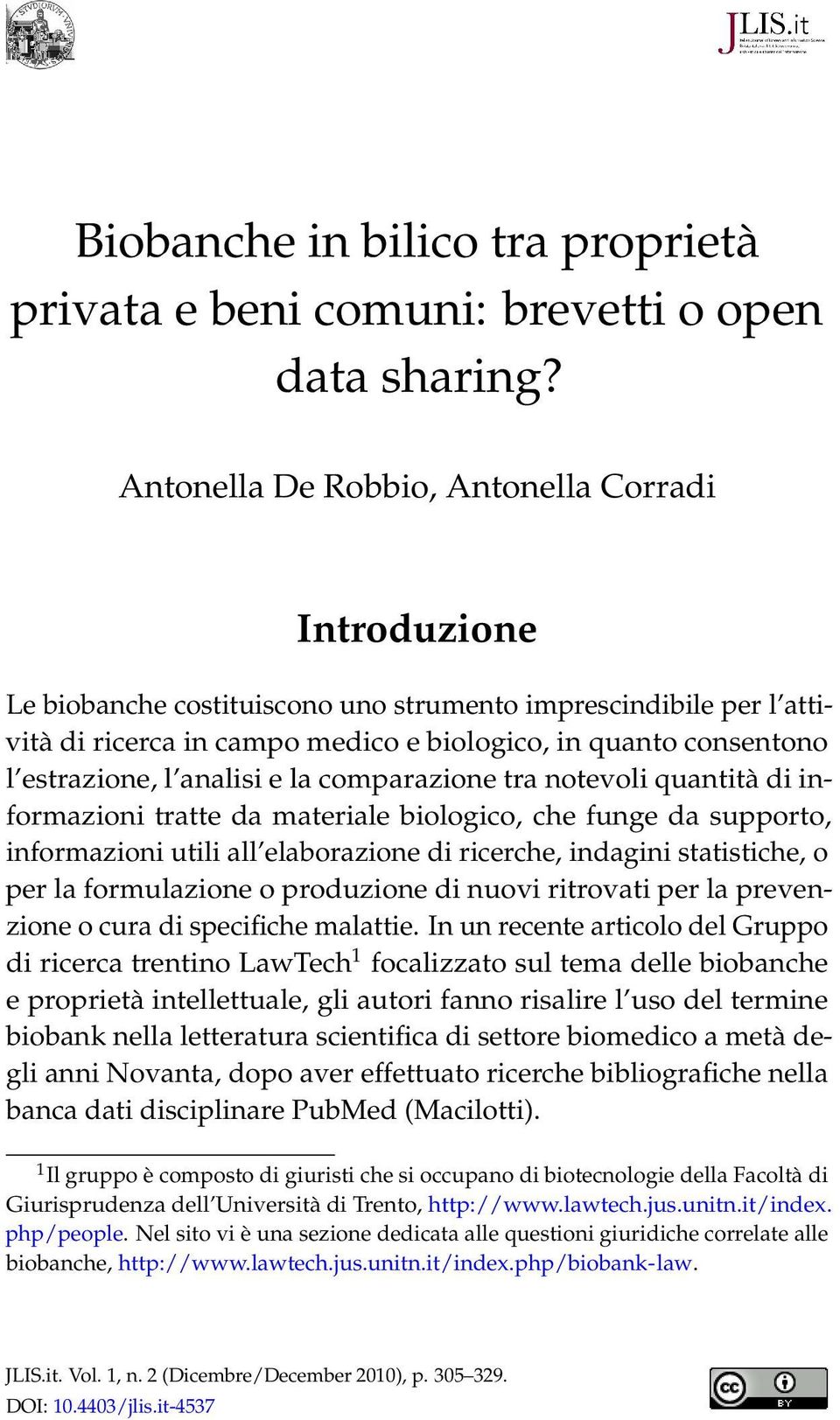 l analisi e la comparazione tra notevoli quantità di informazioni tratte da materiale biologico, che funge da supporto, informazioni utili all elaborazione di ricerche, indagini statistiche, o per la