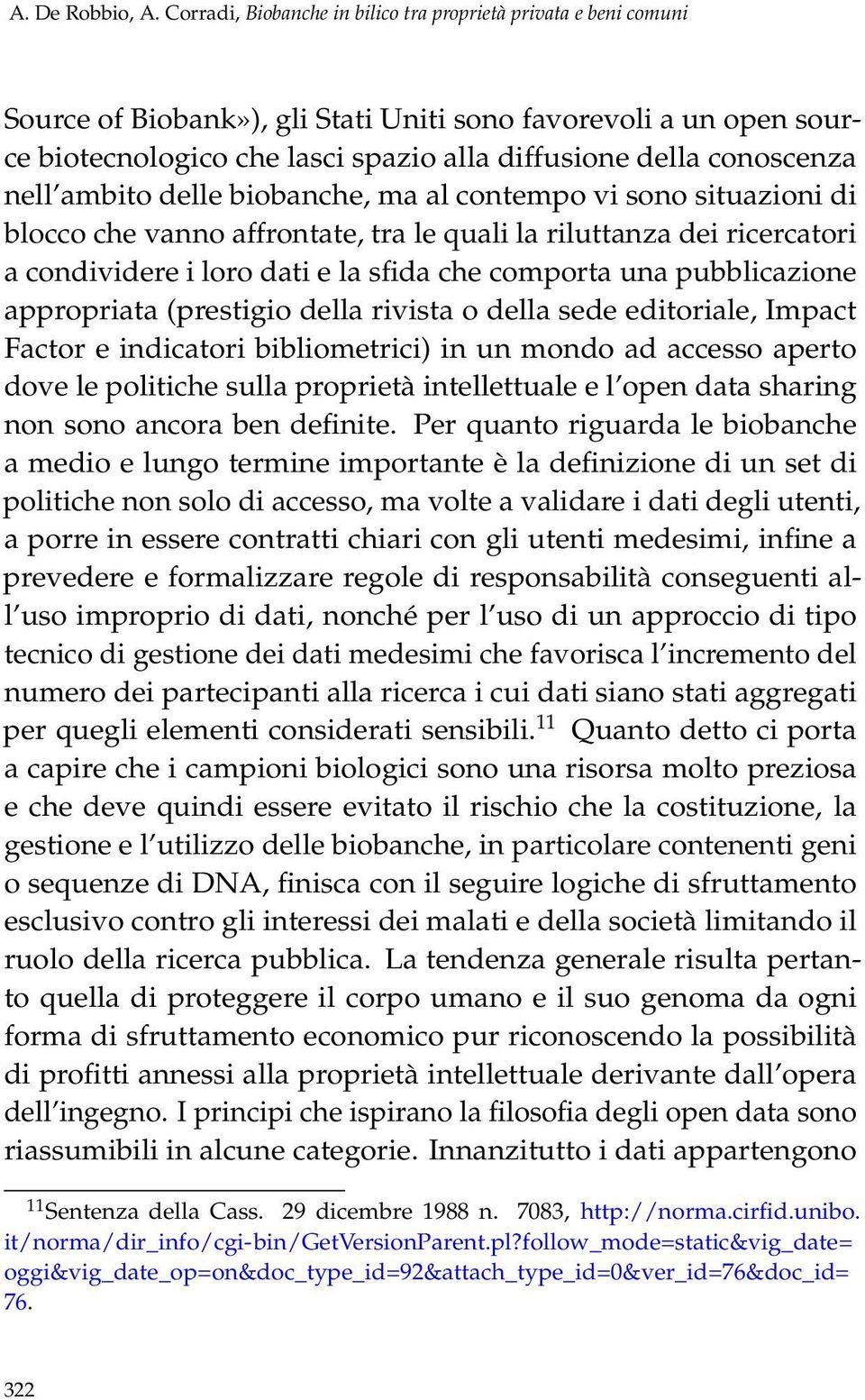 nell ambito delle biobanche, ma al contempo vi sono situazioni di blocco che vanno affrontate, tra le quali la riluttanza dei ricercatori a condividere i loro dati e la sfida che comporta una