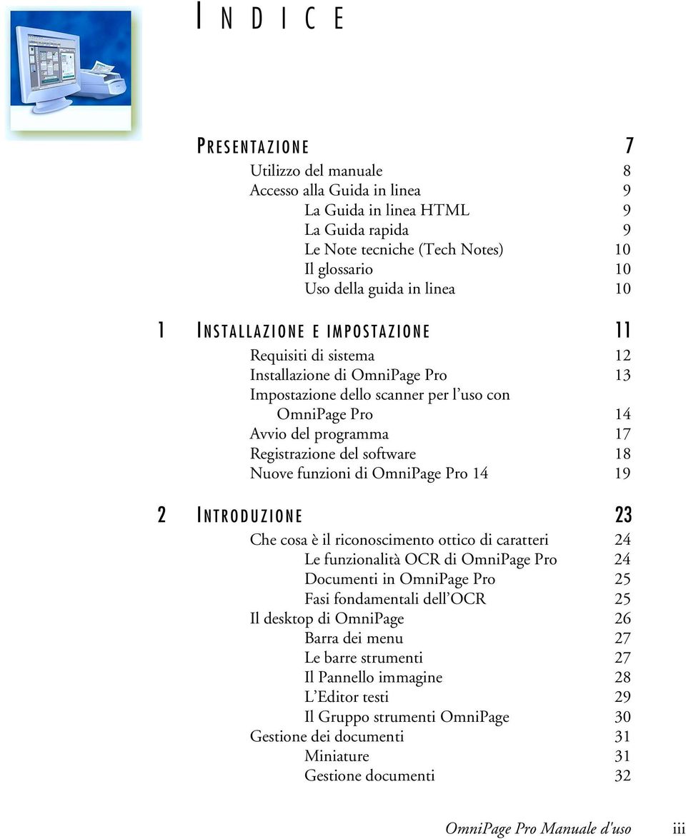 software 18 Nuove funzioni di OmniPage Pro 14 19 2 INTRODUZIONE 23 Che cosa è il riconoscimento ottico di caratteri 24 Le funzionalità OCR di OmniPage Pro 24 Documenti in OmniPage Pro 25 Fasi