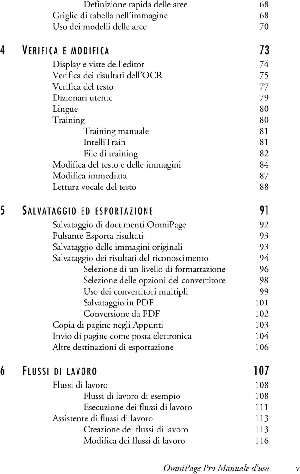 5 SALVATAGGIO ED ESPORTAZIONE 91 Salvataggio di documenti OmniPage 92 Pulsante Esporta risultati 93 Salvataggio delle immagini originali 93 Salvataggio dei risultati del riconoscimento 94 Selezione