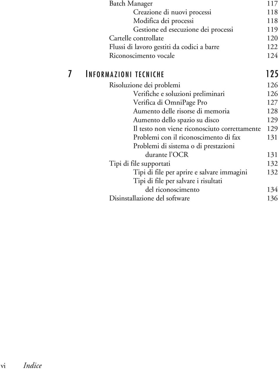 memoria 128 Aumento dello spazio su disco 129 Il testo non viene riconosciuto correttamente 129 Problemi con il riconoscimento di fax 131 Problemi di sistema o di prestazioni durante